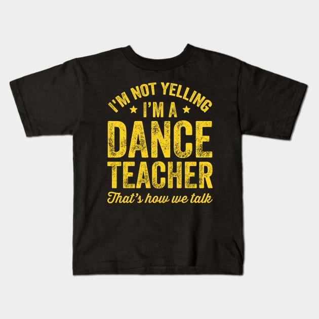 I'm not yelling I'm a dance teacher That's how we talk Kids T-Shirt by captainmood